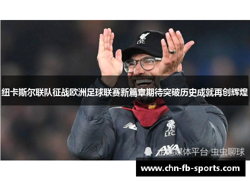 纽卡斯尔联队征战欧洲足球联赛新篇章期待突破历史成就再创辉煌 纽卡斯尔联队征战欧洲足球联赛新篇章期待突破历史成就再创辉煌