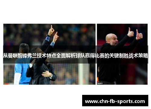 从曼联前锋弗兰技术特点全面解析球队赢得比赛的关键制胜战术策略 从曼联前锋弗兰技术特点全面解析球队赢得比赛的关键制胜战术策略