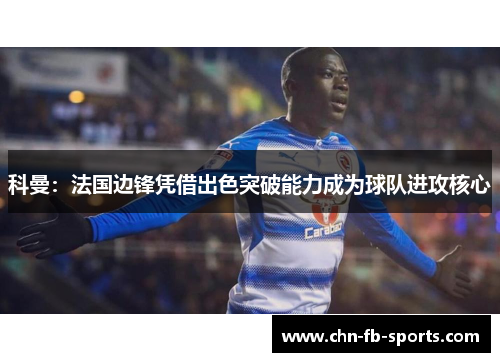 科曼：法国边锋凭借出色突破能力成为球队进攻核心
