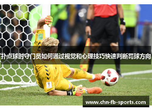 扑点球时守门员如何通过视觉和心理技巧快速判断罚球方向