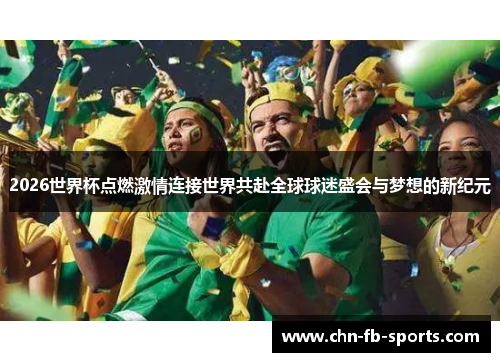 2026世界杯点燃激情连接世界共赴全球球迷盛会与梦想的新纪元 2026世界杯点燃激情连接世界共赴全球球迷盛会与梦想的新纪元