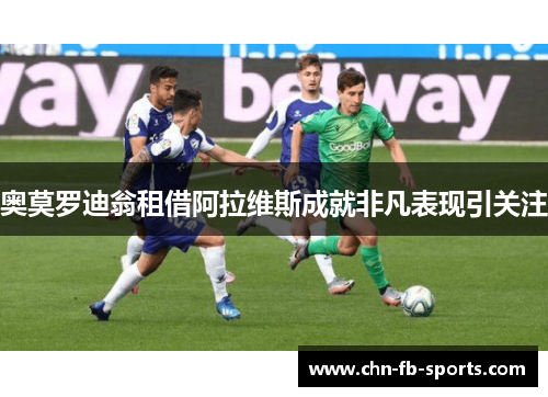 奥莫罗迪翁租借阿拉维斯成就非凡表现引关注