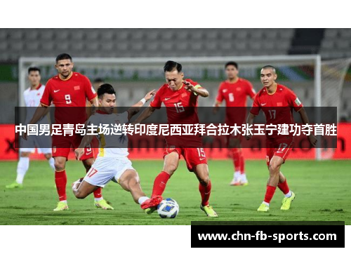 中国男足青岛主场逆转印度尼西亚拜合拉木张玉宁建功夺首胜 中国男足青岛主场逆转印度尼西亚拜合拉木张玉宁建功夺首胜