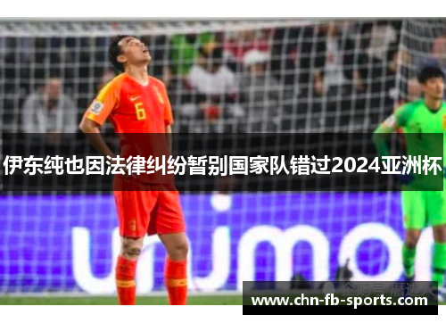 伊东纯也因法律纠纷暂别国家队错过2024亚洲杯 伊东纯也因法律纠纷暂别国家队错过2024亚洲杯